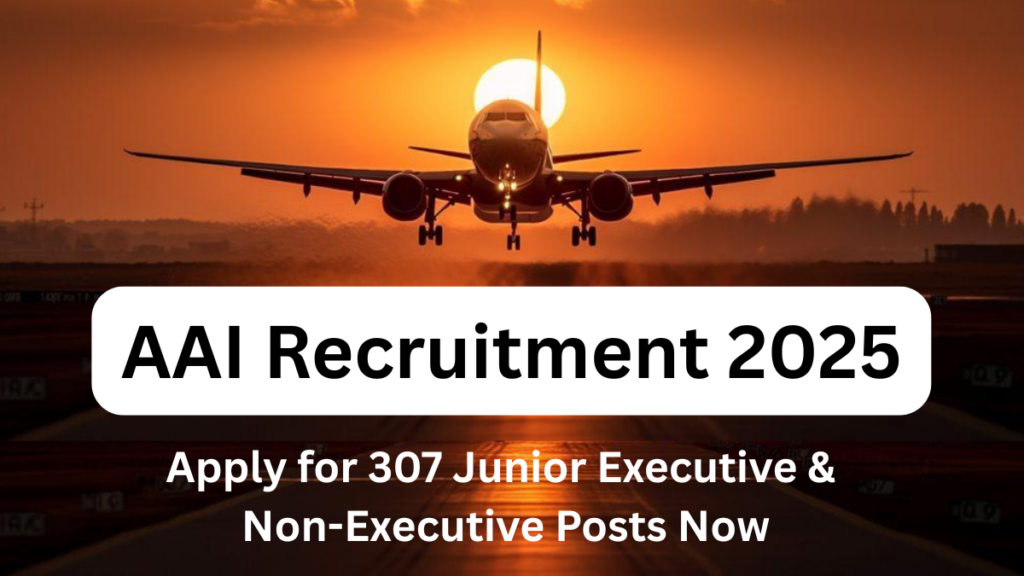AAI Recruitment 2025: Apply for 307 Junior Executive & Non-Executive Posts – Complete Guide