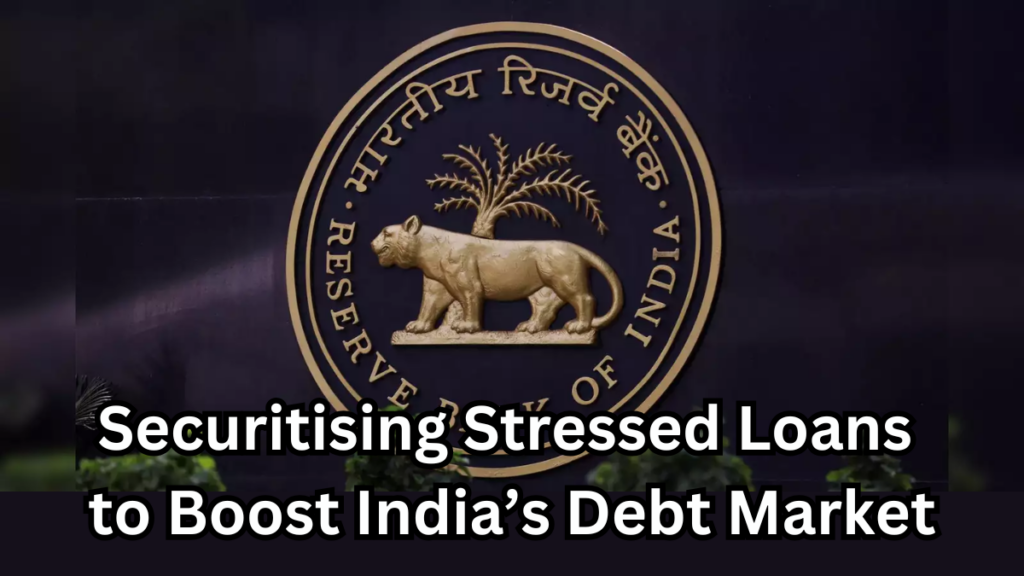 RBI’s Bold Move: Securitising Stressed Loans to Boost India’s Debt Market