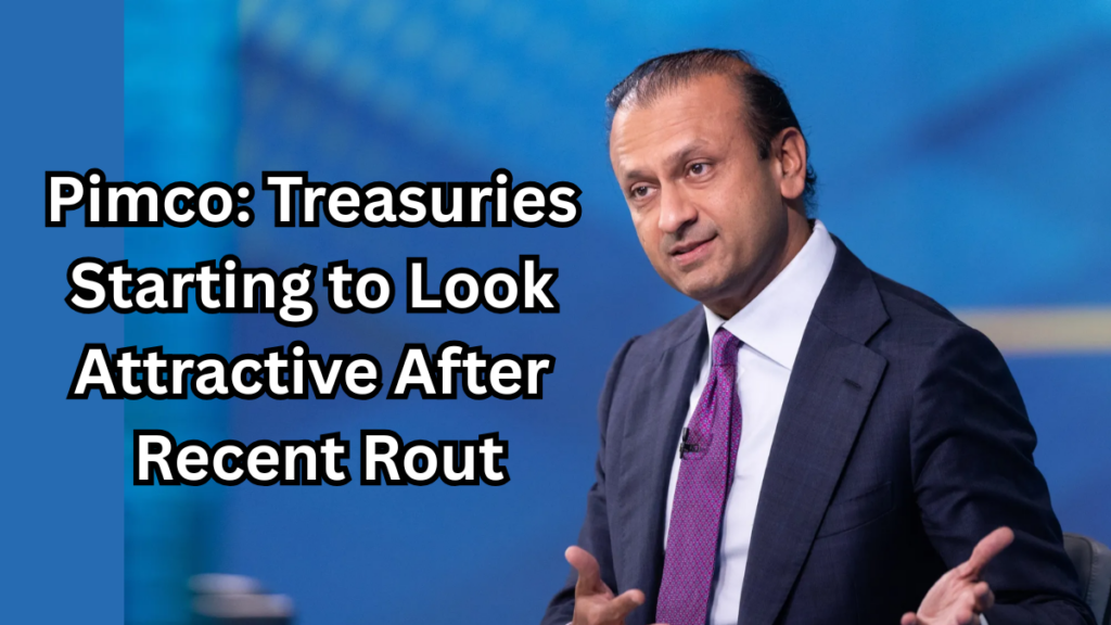 Pimco: Treasuries Starting to Look Attractive After Recent Rout