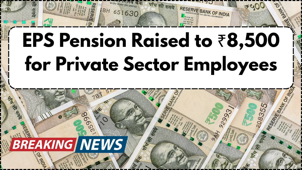 EPS Pension Raised to ₹8,500 for Private Sector Employees: New Rules for 2025 Explained