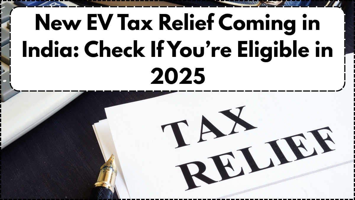 New EV Tax Relief Coming in India: Check If You’re Eligible in 2025
