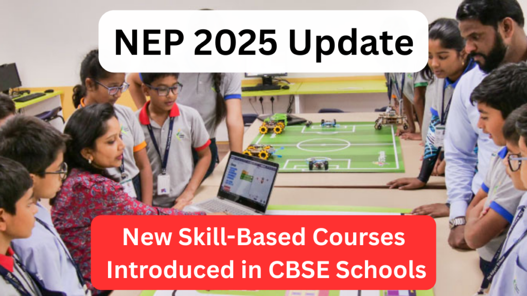 NEP 2025 Update: New Skill-Based Courses Introduced in CBSE Schools