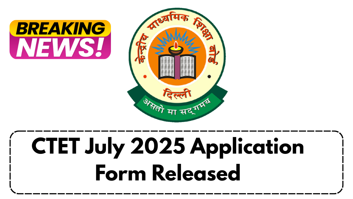 CTET July 2025 Application Form Released: Eligibility, Dates & Direct Apply Link